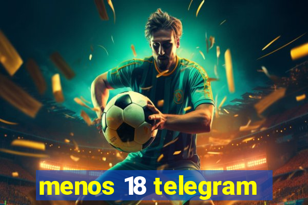 menos 18 telegram